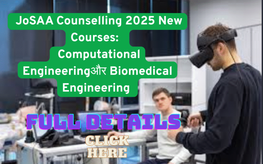 JoSAA Counselling 2025 New Courses: Computational Engineeringऔर Biomedical Engineering