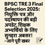 BPSC TRE 3 Final Selection 2025: नियुक्ति पत्र और पदस्थापन की बड़ी अपडेट, शिक्षक अभ्यर्थियों के लिए सुनहरा अवसर!"-जाने पूरी खबर