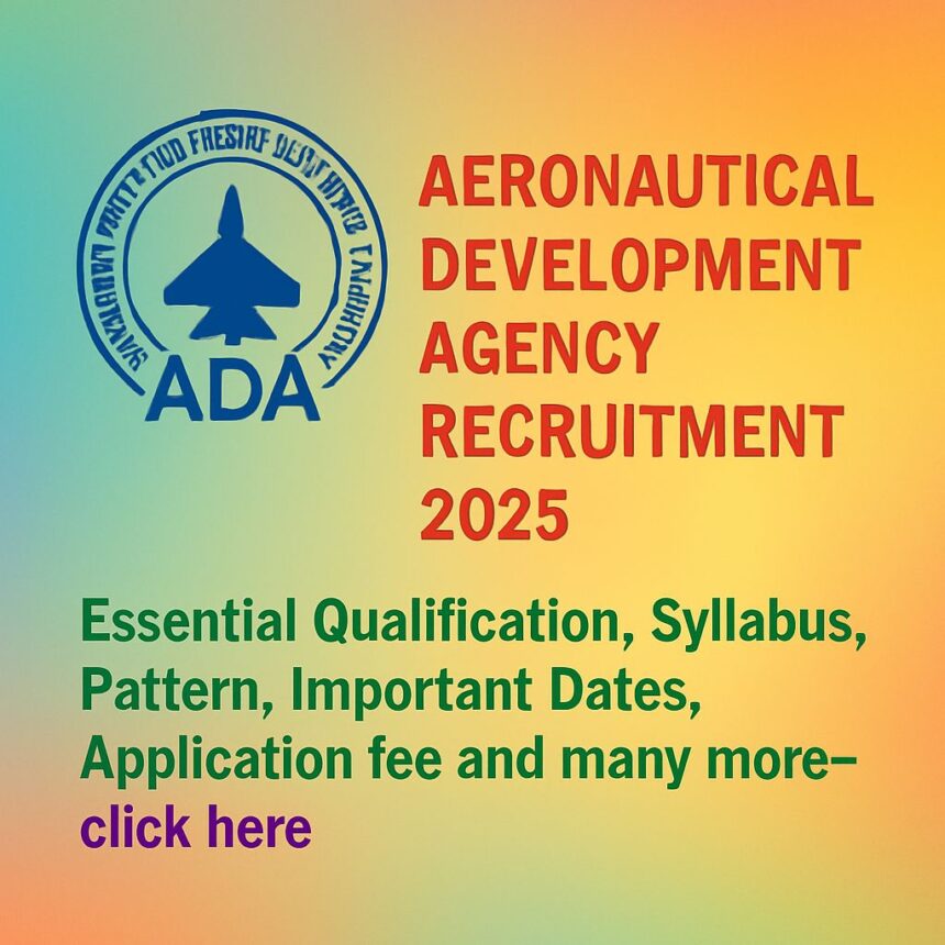 Aeronautical Development Agency Recruitment 2025: Essential Qualification, Syllabus, Pattern, Important Dates, Application fee and many more–click here