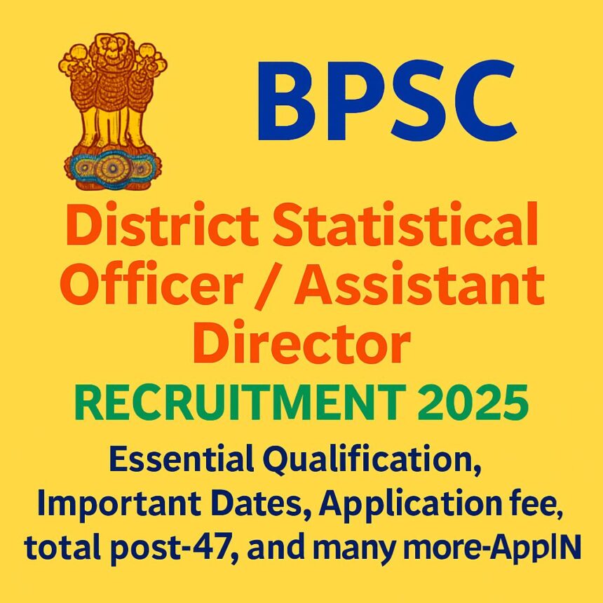 BPSC BPSC District Statistical Officer / Assistant Director Recruitment 2025: Essential Qualification, Important Dates, Application fee, total post-47, and many more-Apply Now!