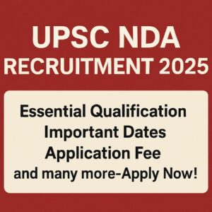 UPSC NDA Recruitment 2025: Essential Qualification, Important Dates, Application fee and many more-Apply Now!