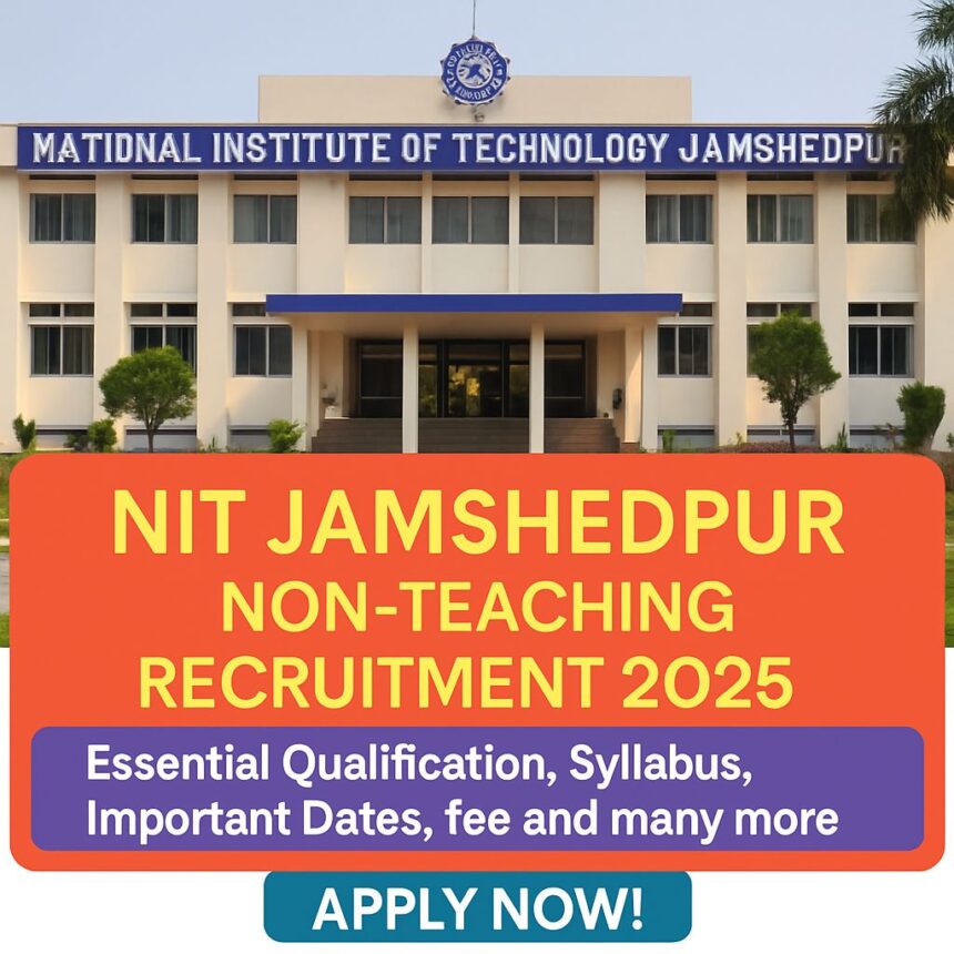 NIT Jamshedpur Non-Teaching Recruitment 2025-Essential Qualification, Syllabus, Important Dates, fee and many more-Apply Now!, create image with nit jamshedpur building in background, 900*628 with colourful