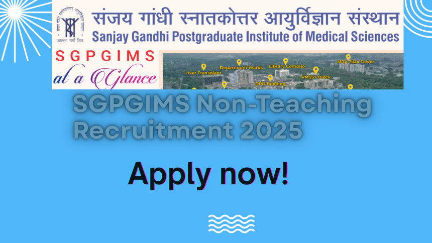 SGPGIMS Non-Teaching Recruitment 2025-Qualification, Syllabus, Important Dates, fee and many more-Apply Now!